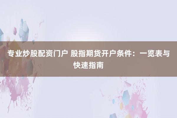 专业炒股配资门户 股指期货开户条件：一览表与快速指南